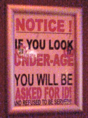 Notice! If you look under-age you will be asked for ID and refused to be served!!!
